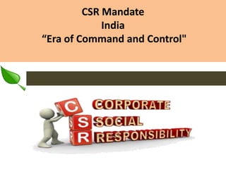 CSR Mandate
India
“Era of Command and Control"

 