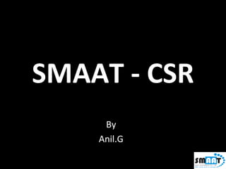 SMAAT - CSR By Anil.G 