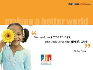 “ We can do no  great things ;  only small things with  great love -  Mother Teresa making a better world “ 