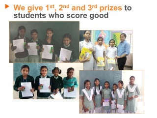We give 1st, 2nd and 3rd prizes to
students who score good
 