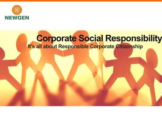 It’s all about Responsible Corporate Citizenship
Corporate Social Responsibility
 