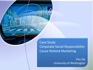 Case Study Corporate Social Responsibility Cause Related Marketing Filiz Efe University of Washington 