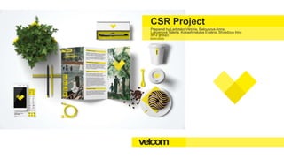 CSR Project
Prepared by Ladutsko Viktoria, Belousova Anna,
Lukyanova Valeria, Kokashinskaya Evelina, Shvedova Irina
(612 group)
 