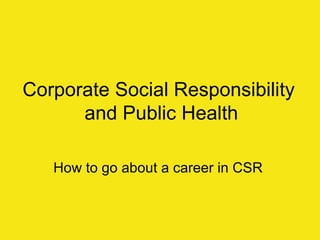 Corporate Social Responsibility  and Public Health How to go about a career in CSR  