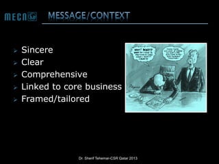





Sincere
Clear
Comprehensive
Linked to core business
Framed/tailored

Dr. Sherif Tehemar-CSR Qatar 2013

 