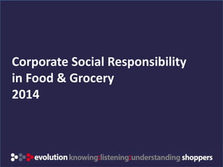 Corporate Social Responsibility 
in Food & Grocery 
2014 
www.evolution-insights.com 
 