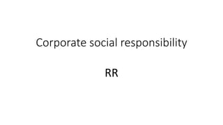 Corporate social responsibility
RR
 