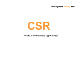 CSR   Where’s the business opportunity? Development Crossing .com 
