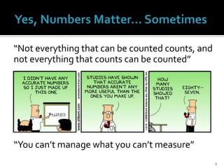 “Not everything that can be counted counts, and
not everything that counts can be counted”




“You can’t manage what you ...