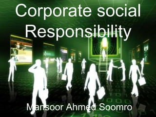 Corporate social Responsibility Mansoor Ahmed Soomro 