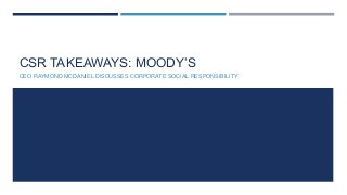 CSR TAKEAWAYS: MOODY’S
CEO RAYMOND MCDANIEL DISCUSSES CORPORATE SOCIAL RESPONSIBILITY
 