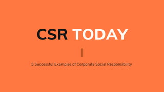 CSR TODAY
5 Successful Examples of Corporate Social Responsibility
 