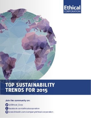 TOP SUSTAINABILITY
TRENDS FOR 2015
Join the community on:
@Ethical_Corp
facebook.com/ethicalcorporation
www.linkedin.com/company/ethical-corporation
 