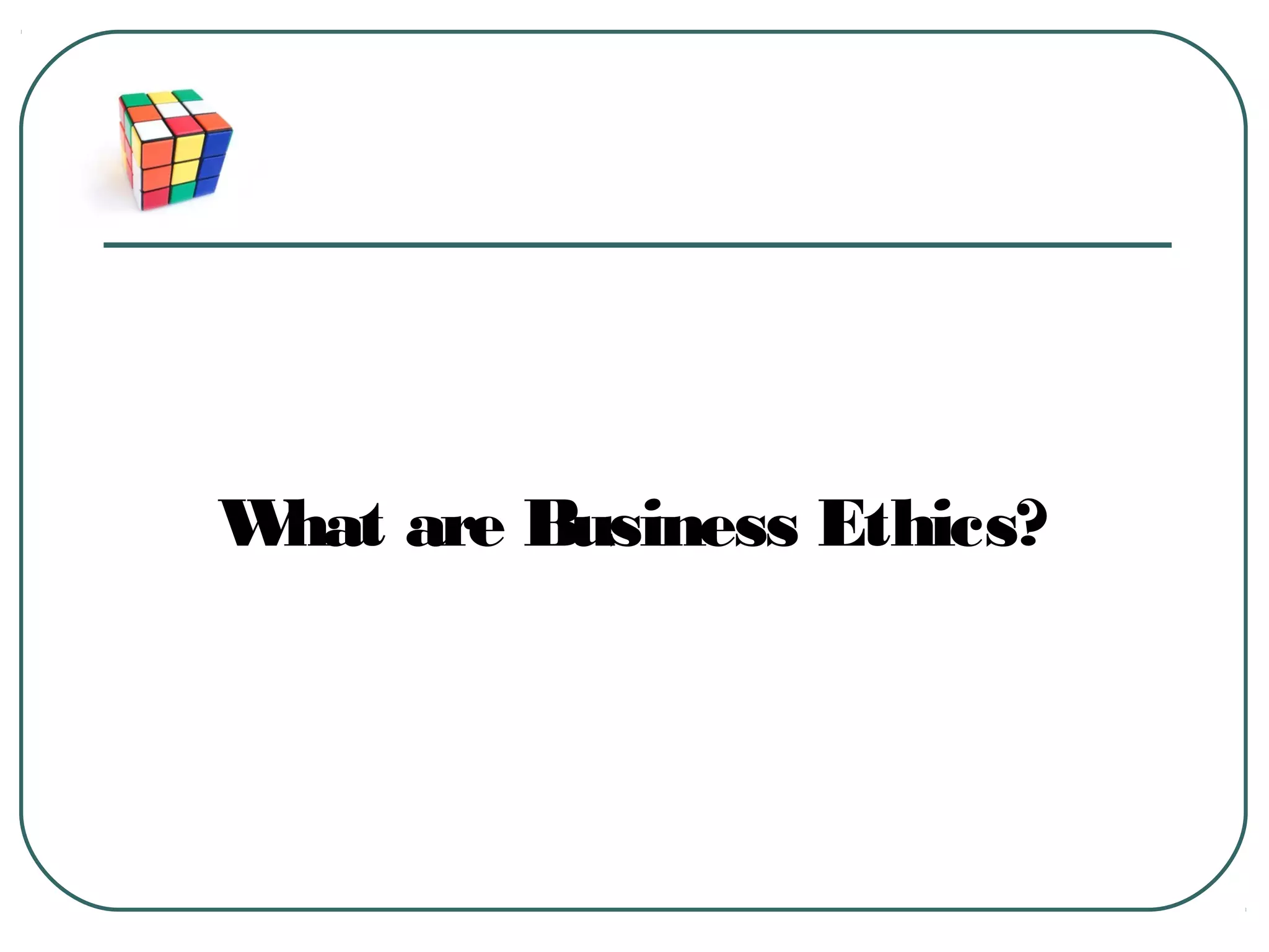 What are Business Ethics?
 