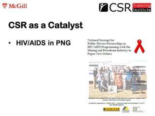CSR as a Catalyst
• HIV/AIDS in PNG
 