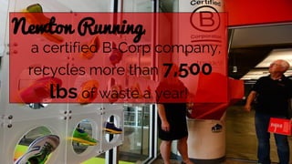 Newton Running,
a certified B-Corp company,
recycles more than 7,500
lbs of waste a year!
 