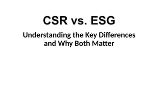 CSR vs. ESG: Understanding the Key Differences and Why Both Matter.pptx