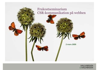Frukostseminarium
   k
CSR-kommunikation på webben




               2 mars 2009
 