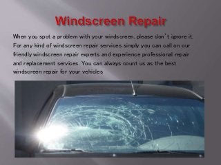 When you spot a problem with your windscreen, please don’t ignore it.
For any kind of windscreen repair services simply you can call on our
friendly windscreen repair experts and experience professional repair
and replacement services. You can always count us as the best
windscreen repair for your vehicles
 
