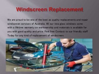 We are proud to be one of the best as quality replacements and repair
windscreen services of Australia. All our new glass windows come
with a lifetime warranty on workmanship and materials is available for
you with good quality and price. Feel free Contact to our friendly staff
Today for any kind of replacement of windscreen.
 