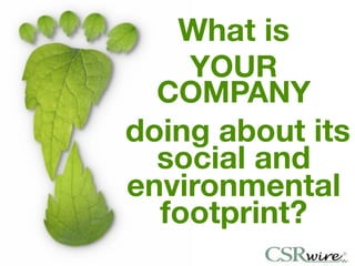 What is
    YOUR
  COMPANY
doing about its
  social and
environmental
  footprint?
 