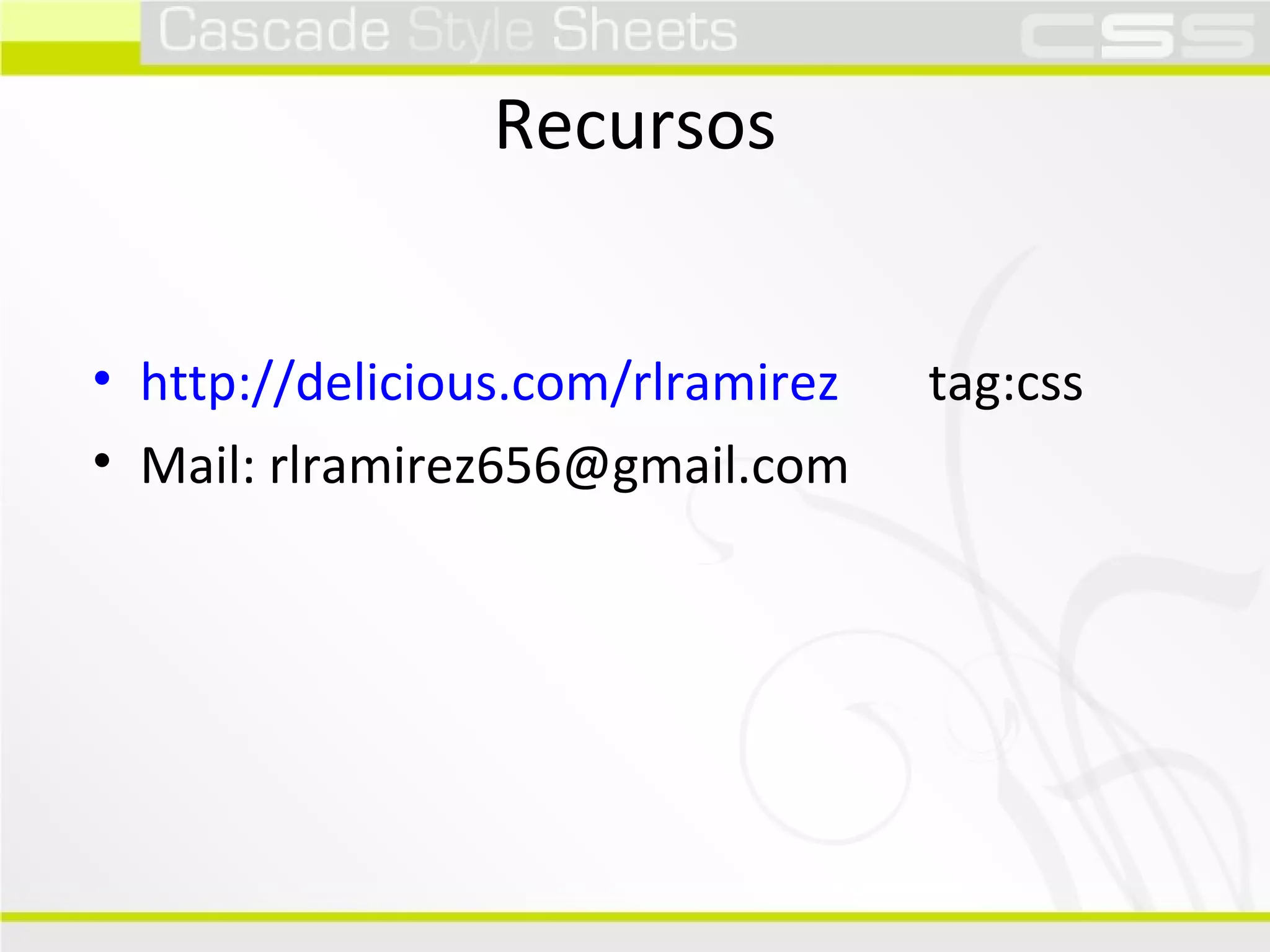 Recursos http://delicious.com/rlramirez   tag:css Mail: rlramirez656@gmail.com 