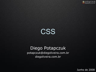 Diego Potapczuk [email_address] diegoliveira.com.br CSS Junho de 2008 