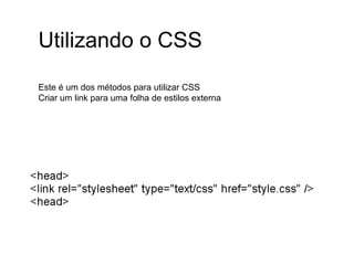 Este é um dos métodos para utilizar CSS Criar um link para uma folha de estilos externa Utilizando o CSS 