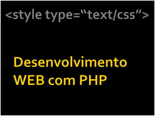 <style type=“text/css”> Desenvolvimento WEB com PHP 