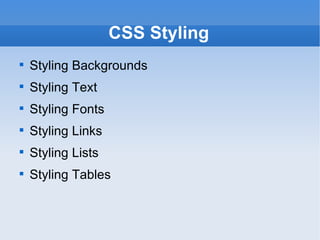 CSS Styling Styling Backgrounds Styling Text Styling Fonts Styling Links Styling Lists Styling Tables 