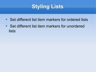 Styling Lists Set different list item markers for ordered lists Set different list item markers for unordered lists 