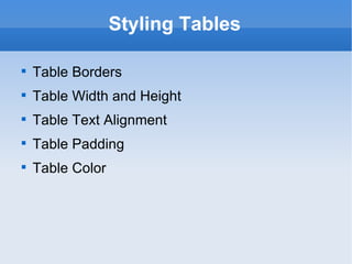 Styling Tables Table Borders Table Width and Height Table Text Alignment Table Padding Table Color 