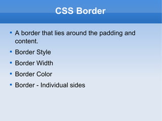 CSS Border A border that lies around the padding and content. Border Style Border Width Border Color Border - Individual sides 