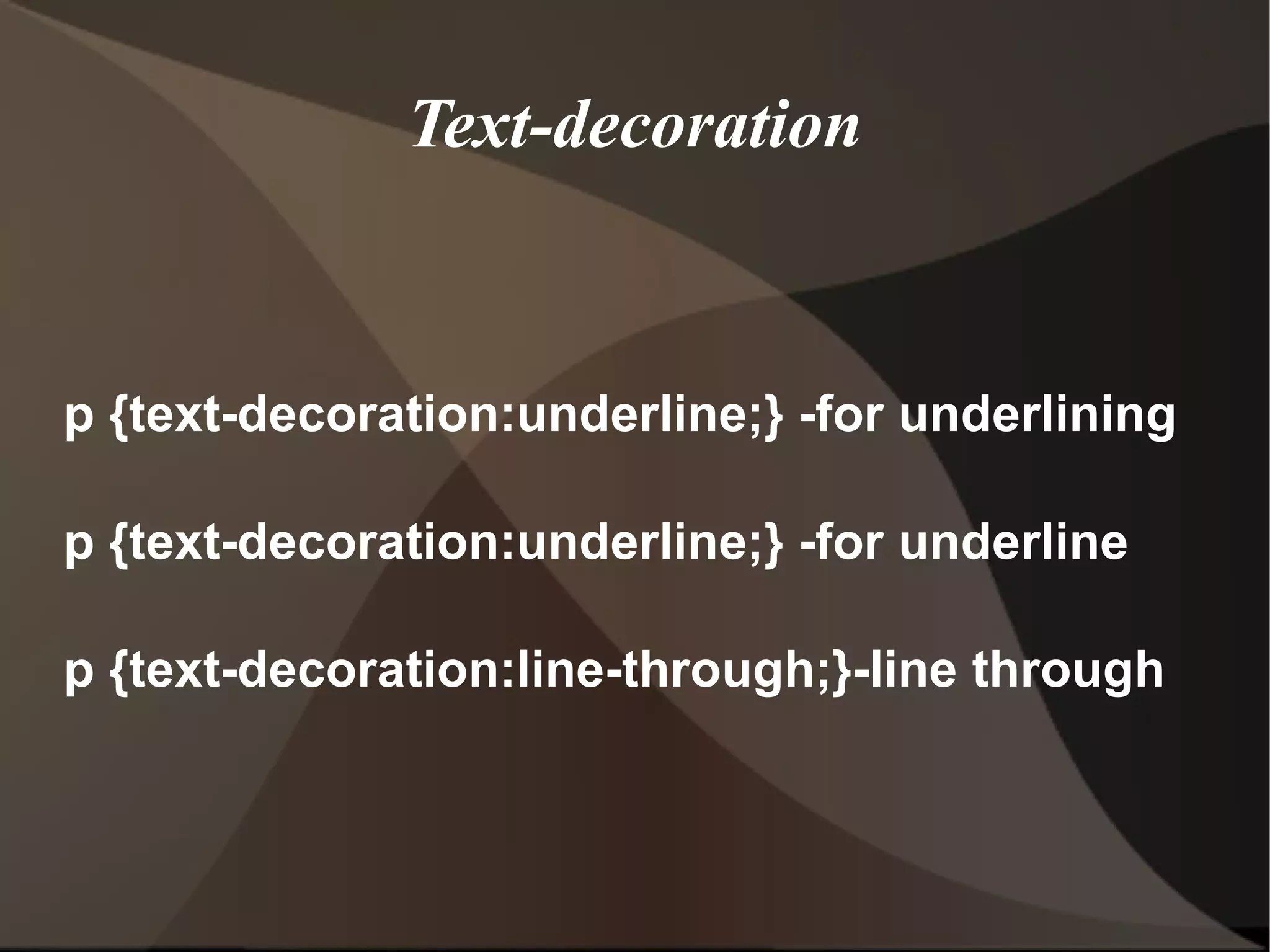 Text-decoration p {text-decoration:underline;} -for underlining p {text-decoration:underline;} -for underline p {text-decoration:line-through;}-line through  
