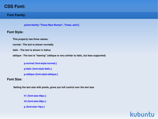 CSS Syntax: The selector is normally the HTML element you want to style. Each declaration consists of a property and a value. The property is the style attribute you want to change. Each property has a value. CSS Example p { color:red; text-align:center; }  