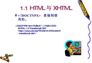 1.1  HTML 与 XHTML <!DOCTYPE>  是强制使用的。 <!DOCTYPE html PUBLIC "-//W3C//DTD XHTML 1.0 Transitional//EN" "http://www.w3.org/TR/xhtml1/DTD/xhtml1-transitional.dtd">  