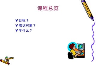 课程总览 目标？ 培训对象？ 学什么？ 