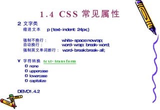 1.4 CSS 常见属性 2  文字类 缩进文本 p {text-indent: 24px;}  强制不换行： white-space:nowrap; 自动换行： word-wrap: break-word;  强制英文单词断行：  word-break:break-all;  字符转换  text-transform none uppercase lowercase capitalize DEMO1.4.2 