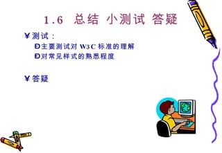 1.6  总结 小测试 答疑 测试： 主要测试对 W3C 标准的理解 对常见样式的熟悉程度 答疑 