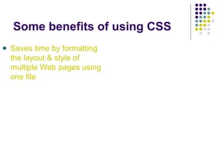 Some benefits of using CSS
Saves time by formatting
the layout & style of
multiple Web pages using
one file
 