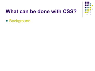 What can be done with CSS?
Background
 