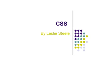 CSS
By Leslie Steele
 