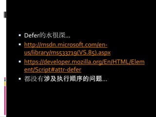 Defer的水很深…http://msdn.microsoft.com/en-us/library/ms533719(VS.85).aspxhttps://developer.mozilla.org/En/HTML/Element/Script#attr-defer都没有涉及执行顺序的问题…