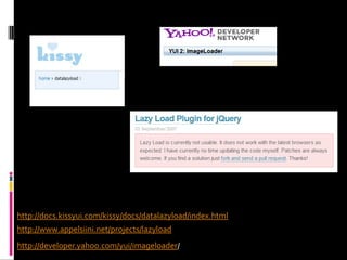 http://docs.kissyui.com/kissy/docs/datalazyload/index.htmlhttp://www.appelsiini.net/projects/lazyloadhttp://developer.yahoo.com/yui/imageloader/