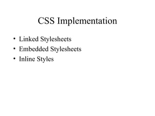 CSS Implementation Linked Stylesheets Embedded Stylesheets Inline Styles 