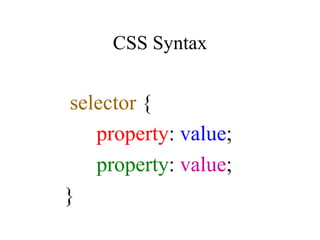 CSS Syntax selector  { property :  value ; property :  value ; } 