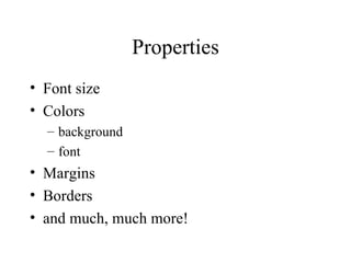 Properties Font size Colors background font Margins Borders and much, much more! 