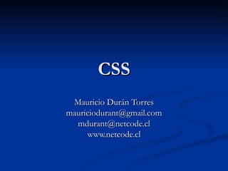 CSS Mauricio Durán Torres [email_address] [email_address] www.netcode.cl 