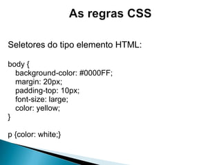 Tipos de Folhas de EstiloFolha de EstiloInternaAs definições do estilosãofeitasnaprópriapágina HTML, e nessecaso, o estilosófuncionanela	<head>	...	<style type="text/css">		body {background-color: #000000;}	</style>	...</head>