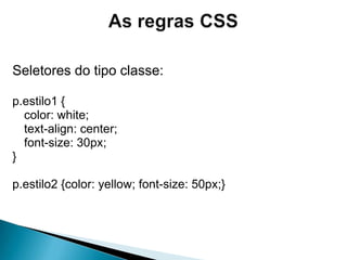 Tipos de Folhas de EstiloFolha de Estilo InlineO estilo é definidoem um elementoespecíficoparafuncionarapenasnele	<elemento style="código CSS">